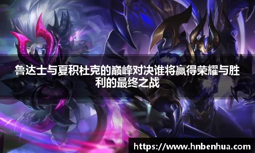 鲁达士与夏积杜克的巅峰对决谁将赢得荣耀与胜利的最终之战